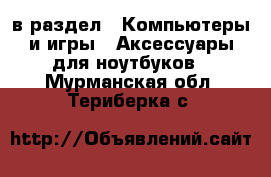  в раздел : Компьютеры и игры » Аксессуары для ноутбуков . Мурманская обл.,Териберка с.